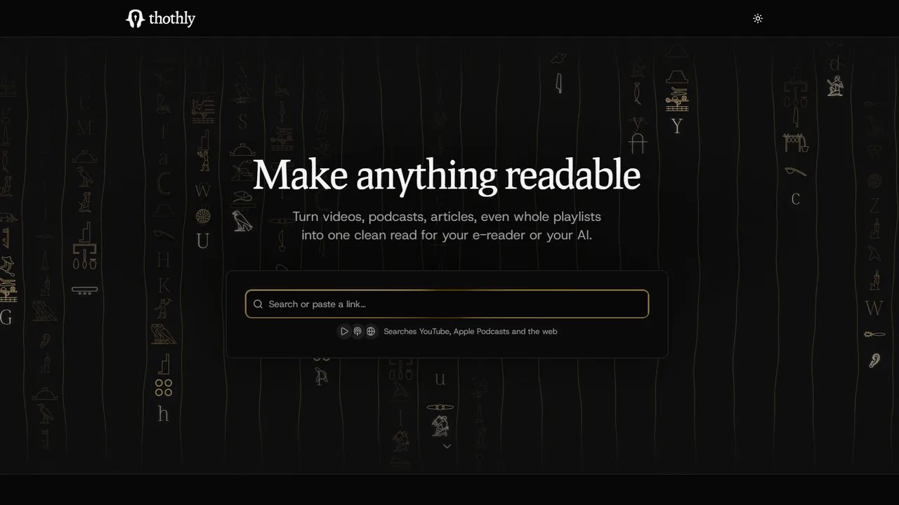 Thothly landing page: a dark hero reading “Make anything readable” over a field of faint hieroglyphs, with a box to search or paste a link and a note that it searches YouTube, Apple Podcasts and the web